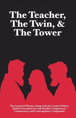 The Teacher, The Twin, & The Tower: The Gospel of Thomas along with The Gospel of Mary: Modern Translations with Parallel Comparisons, Commentary, and by Tay, Toto