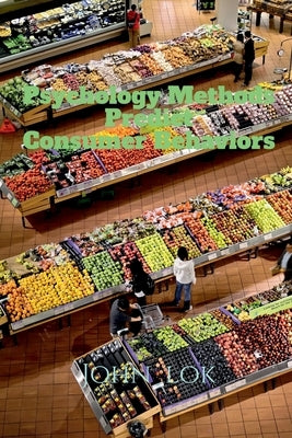 Psychology Methods Predict Consumer Behaviors by Lok, John