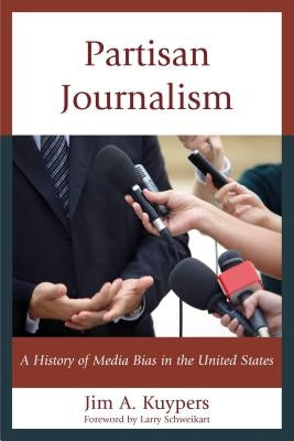 Partisan Journalism: A History of Media Bias in the United States by Kuypers, Jim A.