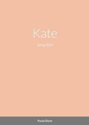 Kate: Spring 2023 by Glynn, Paula