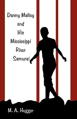 Danny Malloy and His Mississippi River Samurai by Hugger, M. a.
