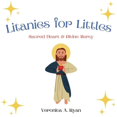 Litanies for Littles: Sacred Heart and Divine Mercy by Ryan, Veronica