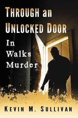 Through an Unlocked Door: In Walks Murder by Sullivan, Kevin M.