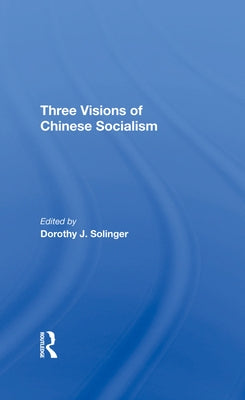Three Visions of Chinese Socialism by Solinger, Dorothy J.