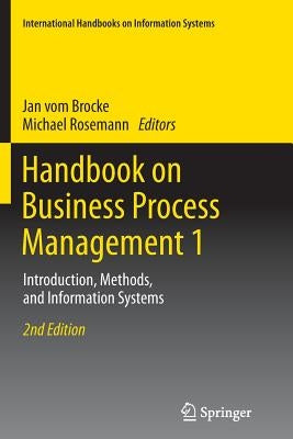 Handbook on Business Process Management 1: Introduction, Methods, and Information Systems by Vom Brocke, Jan