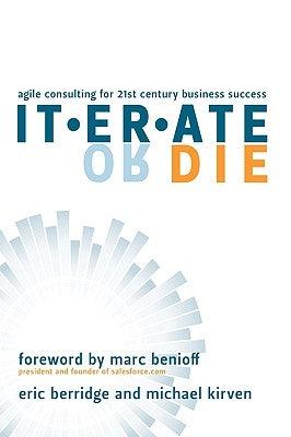 Iterate or Die: Agile Consulting for 21st Century Business Success by Berridge, Eric