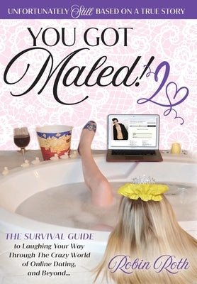 You Got Maled! Volume 2: The Survival Guide to Laughing Your Way Through the Crazy World of Online Dating, and Beyond. by Roth, Robin