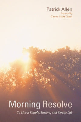 Morning Resolve: To Live a Simple, Sincere, and Serene Life by Allen, Patrick