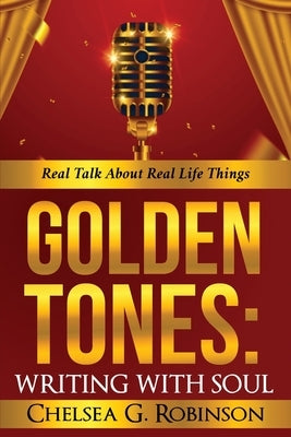 Golden Tones: WRITING WITH SOUL: Real talk about real things by Robinson, Chelsea G.