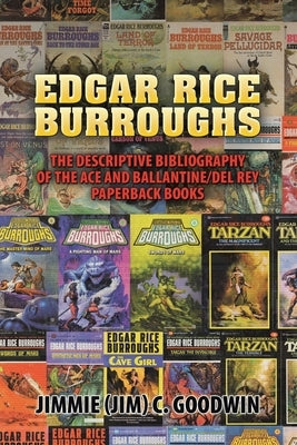 Edgar Rice Burroughs: The Descriptive Bibliography of the Ace and Ballantine/del Rey Paperback Books by Goodwin, Jimmie C.
