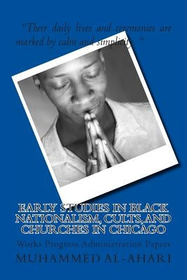 Early Studies in Black Nationalism, Cults, and Churches in Chicago: Works Progress Administration Papers by Al-Ahari, Muhammed A.