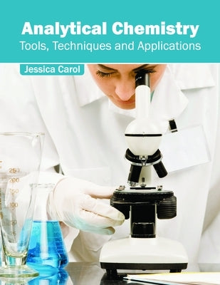 Analytical Chemistry: Tools, Techniques and Applications by Carol, Jessica