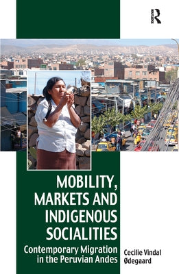 Mobility, Markets and Indigenous Socialities: Contemporary Migration in the Peruvian Andes by Ødegaard, Cecilie Vindal