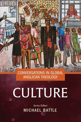 Conversations in Global Anglican Theology: Culture by Battle, Michael
