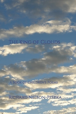The King of Clouds: A Book of Children's Poems by Nelson-Peszka, Richard