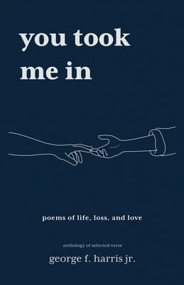 You Took Me In: An Anthology of Selected Verse by Harris, George F.