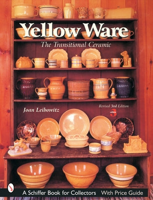 Yellow Ware: The Transitional Ceramic by Leibowitz, Joan
