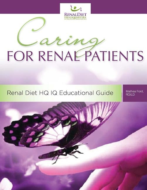 Caring For Renal Patients: A Caregiver's Guide To Chronic Kidney Disease: Information and Resources For Those Caring For Someone With CKD by Ford, Mathea