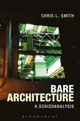 Bare Architecture: A Schizoanalysis by Smith, Chris L.