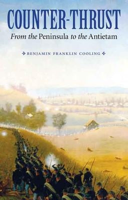 Counter-Thrust: From the Peninsula to the Antietam by Cooling, Benjamin Franklin