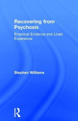 Recovering from Psychosis: Empirical Evidence and Lived Experience by Williams, Stephen