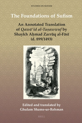 The Foundations of Sufism: An Annotated Translation of Qawāʿid Al-Taṣawwuf by Shaykh Aḥmad Zarrūq Al-Fāsī (D by Shams-Ur-Rehman, Ghulam