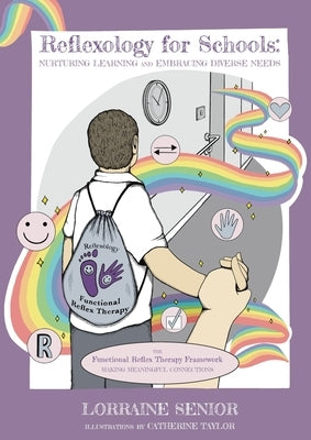 Reflexology for Schools - Nurturing Learning and Embracing Diverse Needs: The Functional Reflex Therapy Framework. Making Meaningful Connections by Senior, Lorraine