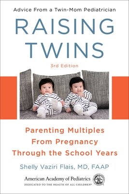 Raising Twins: Parenting Multiples from Pregnancy Through the School Years by Vaziri Flais MD Faap, Shelly