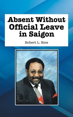 Absent Without Official Leave in Saigon by Rice, Robert L.