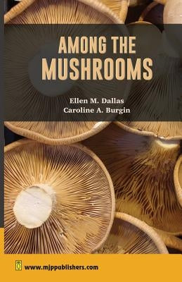 Among The Mushrooms: A Guide for Beginners by Burgin, Caroline A.
