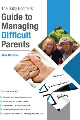 The Baby Boomers' Guide to Managing Difficult Parents: 50 Tips on how to manage your parents care. Topics include medical, legal and banking. Included by Hazelton, Mike