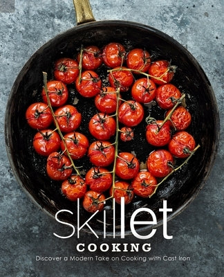 Skillet Cooking: Discover a Modern Take on Cooking with Cast Iron by Press, Booksumo
