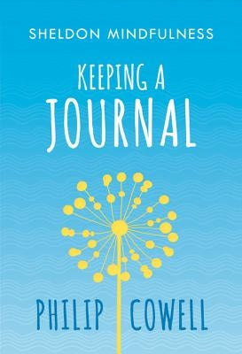 Sheldon Mindfulness: Keeping a Mindful Journal by Cowell, Philip
