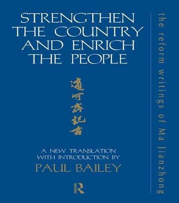 Strengthen the Country and Enrich the People: The Reform Writings of Ma Jianzhong by Bailey, Paul
