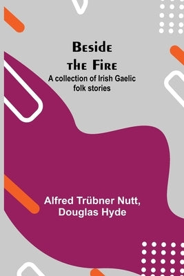 Beside the Fire: A collection of Irish Gaelic folk stories by Trübner Nutt, Alfred