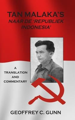Tan Malaka's Naar de 'Republiek Indonesia': A Translation and Commentary by Gunn, Geoffrey C.