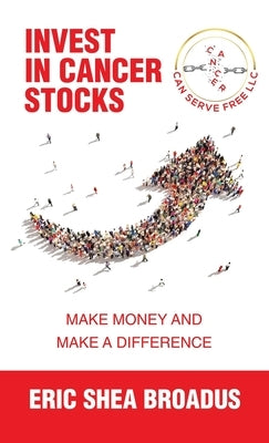 Invest in Cancer Stocks: Make Money and Make a Difference by Broadus, Eric Shea