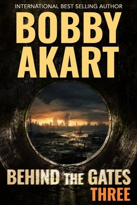 Behind The Gates 3: A Post Apocalyptic Survival Thriller by Akart, Bobby