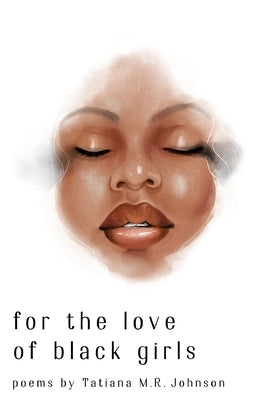 for the love of black girls: poems by Tatiana M.R. Johnson by Lozada-Oliva, Melissa
