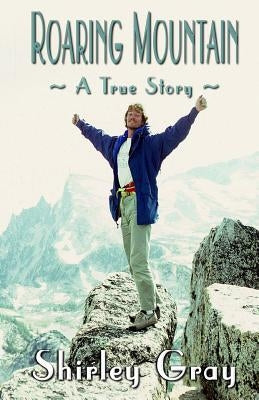 Roaring Mountain: A True Story by Gray, Shirley