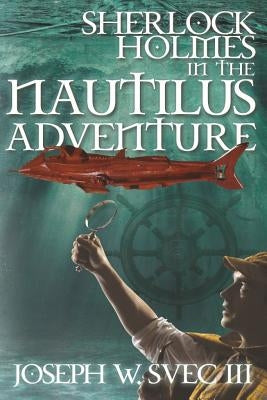 Sherlock Holmes In The Nautilus Adventure by Svec, Joseph W., III