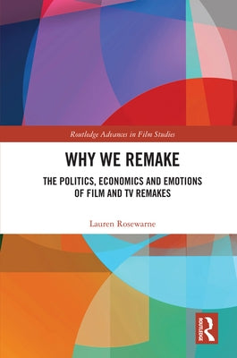 Why We Remake: The Politics, Economics and Emotions of Film and TV Remakes by Rosewarne, Lauren