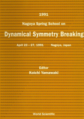 Dynamical Symmetry Breaking - Proceedings of the 1991 Nagoya Spring School by Yamawaki, Koichi