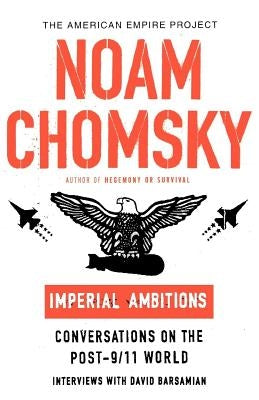 Imperial Ambitions: Conversations on the Post-9/11 World by Chomsky, Noam