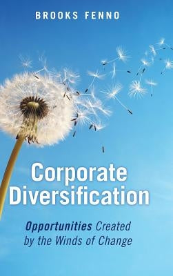 Corporate Diversification: Opportunities Created by the Winds of Change by Fenno, Brooks
