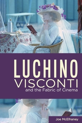 Luchino Visconti and the Fabric of Cinema by McElhaney, Joe