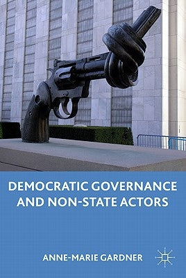 Democratic Governance and Non-State Actors by Gardner, A.