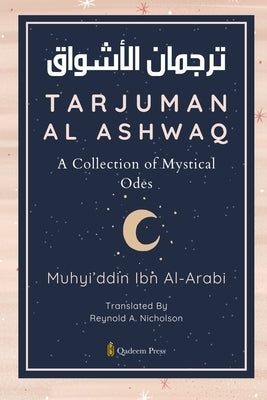 Tarjuman Al Ashwaq - A Collection of Mystical Odes by Al-Arabi, Muhyi'ddin Ibn