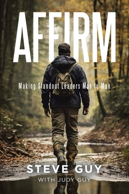 Affirm: Making Standout Leaders Man to Man by Guy, Steve