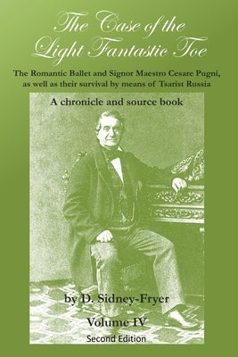 The Case of the Light Fantastic Toe, Vol. IV: The Romantic Ballet and Signor Maestro Cesare Pugni, as well as their survival by means of Tsarist Russi by Gullette, Alan